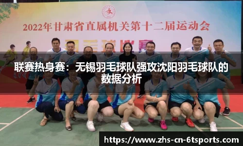 联赛热身赛：无锡羽毛球队强攻沈阳羽毛球队的数据分析